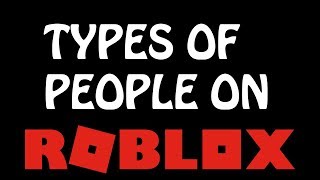 TYPES OF PEOPLE ON ROBLOX