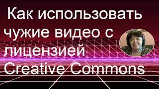 Как  использовать чужие видео с лицензией Creative Commons