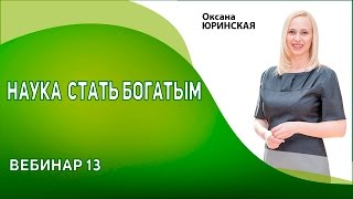 Наука стать богатым. Как стать богатым? Бесплатный онлайн тренинг Оксаны Юринской вебинар 13.