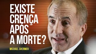 Michael Shermer - Existe crença após a morte?