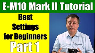 Olympus OM-D E-M10 Mark II: Best Settings for Beginners Part 1 ep.85