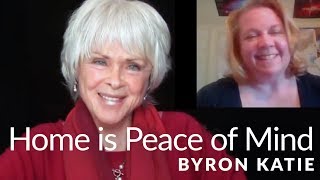 How to Find a Home in Your Peace of Mind—The Work of Byron Katie®