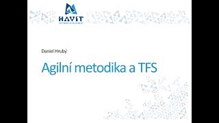 Agilní metodika a TFS [Daniel Hrubý, HAVIT Vzdělávací okénko 25.1.2018]