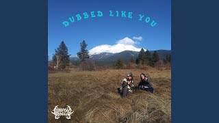 Dubbed Like You (feat. Grim Singmuf)