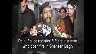 Delhi Police register FIR against man who open fire in Shaheen Bagh