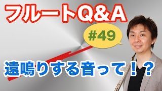 フルートQ&A・#49「遠鳴りする音って！？」