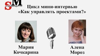 Цикл мини-интервью "Как управлять проектами?". Алена Мороз