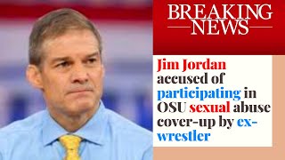 Breaking News! Jim Jordan accused of participating in OSU sexual abuse cover-up by ex-wrestler