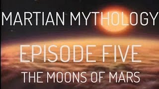 Martian Mythology : Episode Five - The Moons of Mars