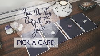 How Do They Currently See You? | PICK A CARD