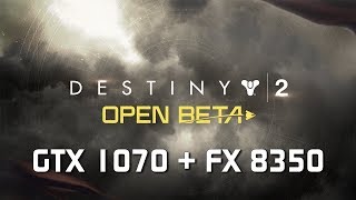 Destiny 2 Beta - GTX 1070 + FX8350 Ultra