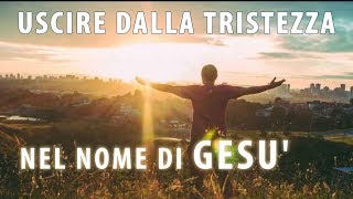 Uscire dalla Tristezza nel nome di Gesù che ti ama