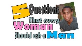5 questions that every woman should ask a man