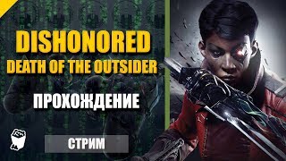 Dishonored-2 Death of the Outsider. Стрим прохождение №4. Нож Бездны из хранилища. Смерть Дауды.