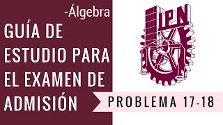 Guía de estudio para el examen de admisión al IPN | Álgebra | Problema 17-18