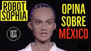 ROBOT SOPHIA | ¿QUÉ OPINA SOBRE MÉXICO?