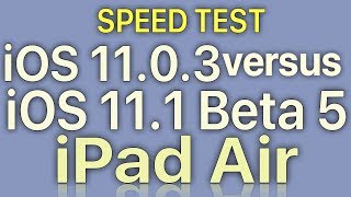 iPad Air : iOS 11.0.3 vs iOS 11.1 Beta 5 (GM?) / Public Beta 5 Speed Test with Benchmark Results