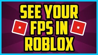 HOW TO SEE YOUR FPS IN ROBLOX 2017 (QUICK & EASY) How To Check Your Frames Per Second In Roblox
