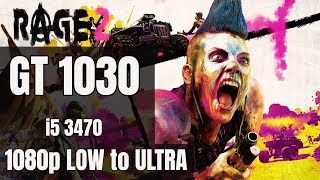 Rage 2 / GT 1030 / 1080p LOW to ULTRA