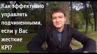 Советы руководителю: как эффективно управлять подчиненными, если у Вас жесткие KPI?