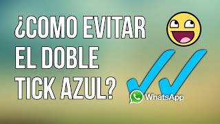 COMO EVITAR EL DOBLE TICK O CHECK AZUL EN WHATSAPP