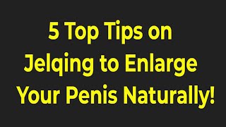 Discover How to Get a Bigger Penis - 5 Top Tips on Jelqing to Enlarge Your Penis Naturally!