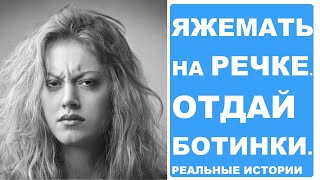ЯЖЕМАТЬ на РЕЧКЕ. ОТДАЙ БОТИНКИ. Реальные истории