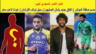 أخبار النصر اليوم .. حسم صفقة المؤشر | اتفاق جديد بشأن الصليهم | رحيل نواف الفرشان | عودة لاعب معار