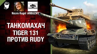 Tiger 131 против Rudy - Танкомахач №76 - от ARBUZNY и Necro Kugel [World of Tanks]
