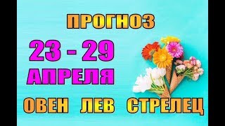Таро прогноз (гороскоп)  с 23 по 29 апреля ОВЕН,  ЛЕВ,  СТРЕЛЕЦ