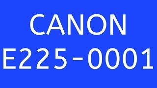 CANON E225-0001 error