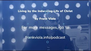 Living by the Indwelling Life of Christ - Frank Viola