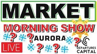 AURORA CANNABIS LIVE w/ Departures Capital MARKET UPDATES and more!
