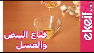كيف تصنعين قناع البيض و العسل؟