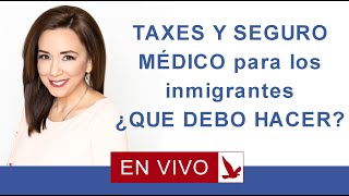 Taxes y Seguro Medico para los Inmigrantes, que debo hacer?