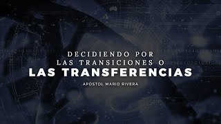 Apóstol Mario Rivera │Decidiendo por las Transiciones o las Transferencias │domingo pm 21 julio 2019