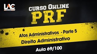 PRF 2018/19 - Direito Administrativo - Atos Administrativos - Parte 5  - 69/100