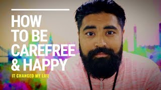 HOW TO LEAD A CAREFREE AND HAPPY LIFE - This Changed My Life!