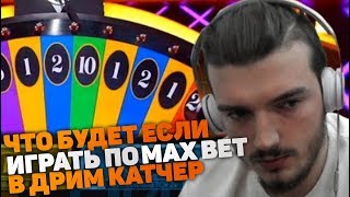?ЧТО БУДЕТ ЕСЛИ ИГРАТЬ ПО МАКС БЕТАМ В ДРИМ КАТЧЕР