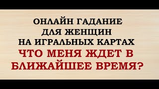 ЧТО МЕНЯ ЖДЕТ В БЛИЖАЙШЕЕ ВРЕМЯ? НА ИГРАЛЬНЫХ КАРТАХ. Гадание для женщин. Онлайн Таро гадание.