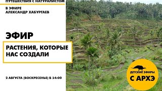 Детский эфир "Растения, которые нас создали" в рамках рубрики "Путешествия с натуралистом"