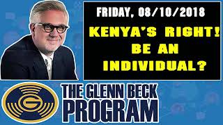 The Glenn Beck Program (Friday, 08/10/2018) — KENYA'S RIGHT! BE AN INDIVIDUAL?