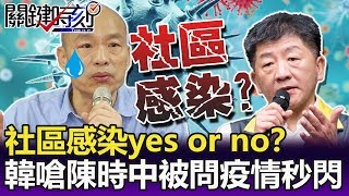 社區感染yes or no？韓嗆陳時中講清楚.被問疫情秒遞Mic閃躲...-【關鍵精華】劉寶傑