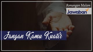Renungan Malam dan Doa | Janganlah Kamu Kuatir