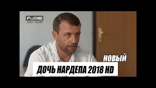 НОВЫЙ! ДЕТЕКТИВ 2018. " ДОЧЬ НАРДЕПА ". ФИЛЬМЫ 2018. ДЕТЕКТИВЫ 2018 HD