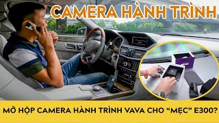 Mở hộp Camera hành trình VAVA "NGON, BỔ" cho Mercedes E300 W212 đời ơ kìa?
