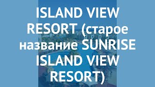 ISLAND VIEW RESORT (старое название SUNRISE ISLAND VIEW RESORT) 5* обзор