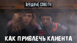 КАК ПРИВЛЕЧЬ КЛИЕНТА. Вредные советы. Как привлечь клиентов и удержать.