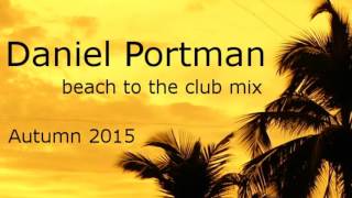Daniel Portman - Beach to the club mix ( Autumn 2015 )