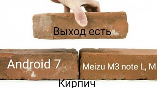 Android 7 кирпич на Meizu M3 note выход есть